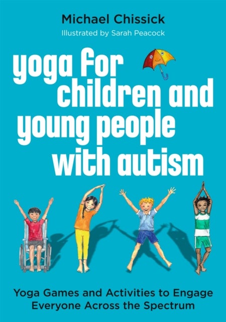 Yoga for Children and Young People with Autism - Yoga Games and Activities to Engage Everyone Across the Spectrum