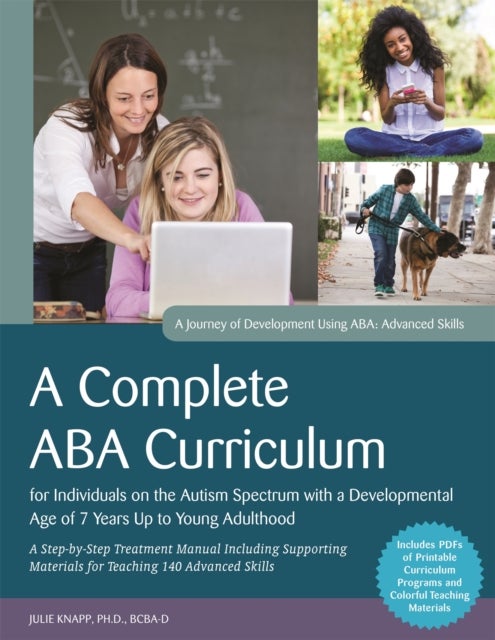 A Complete ABA Curriculum for Individuals on the Autism Spectrum with a Developmental Age of 7 Years Up to Young Adulthood - A Step-by-Step Treatment Manual Including Supporting Materials for Teaching 140 Advanced Skills