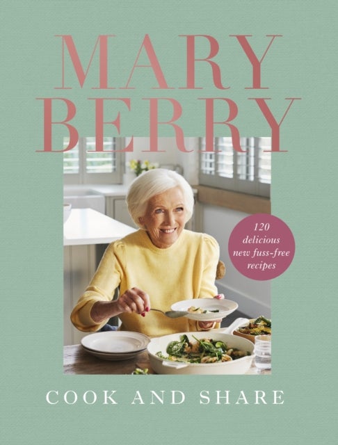 Cook and Share - 120 Delicious New Fuss-free Recipes