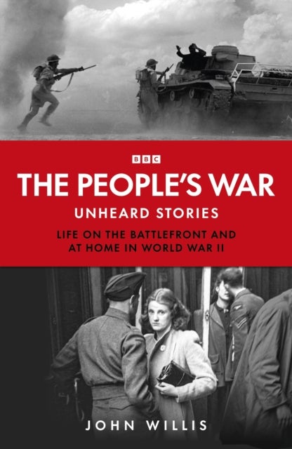 The People's War - Unheard Voices: Life on the Battlefront and at Home in World War II
