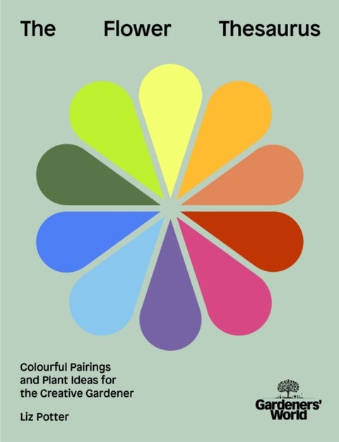 Gardeners'' World: The Flower Thesaurus - Colourful Pairings and Plant Ideas for the Creative Gardener