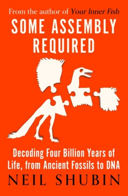 Some Assembly Required - Decoding Four Billion Years of Life, from Ancient Fossils to DNA