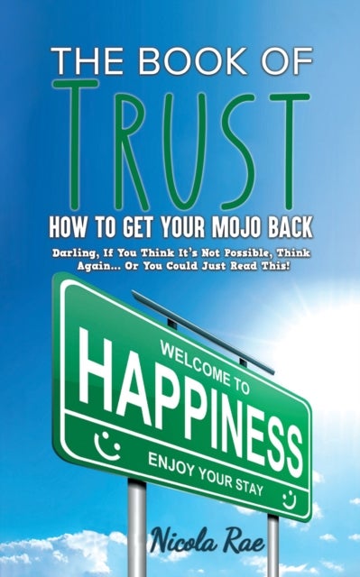 The Book of Trust - How to Get Your Mojo Back - Darling, If You Think It's Not Possible, Think Again...Or You Could Just Read This!