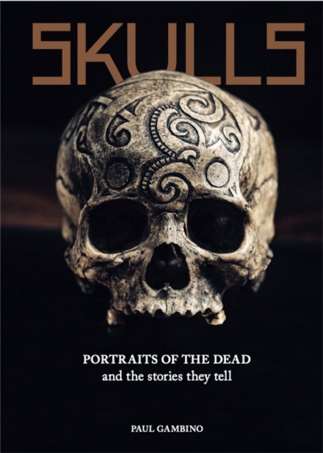Skulls - Portraits of the Dead and the Stories They Tell