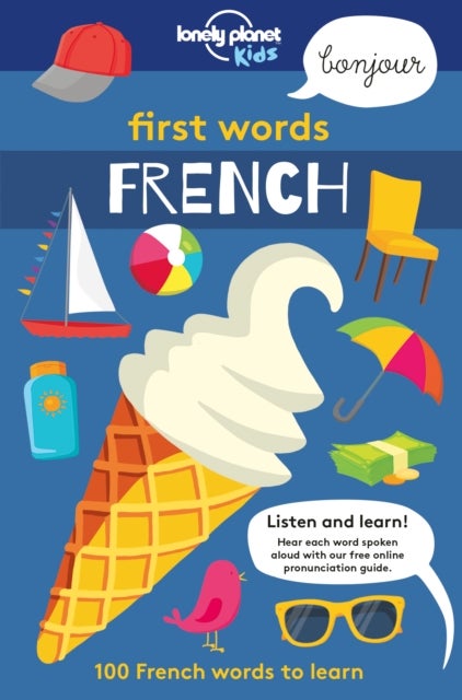 Lonely Planet Kids First Words - French - 100 Words to Learn & Use When Travelling , Food, Transport, Animals, Weather , Features Bold Illustrations & Pronunciation Guide