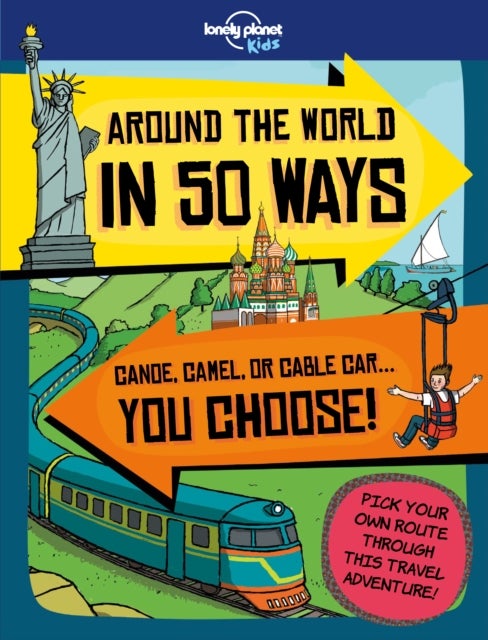 Lonely Planet Kids Around the World in 50 Ways - You Choose Your Journey , 20 Fun Ways to Travel , Sleds, Steamboats, Hot Air Balloons & More , Where Will You End Up?