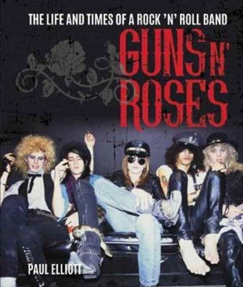 Guns N' Roses - The Life and Times of a Rock N' Roll Band