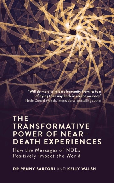The Transformative Power of Near-Death Experiences - How the Messages of NDEs Positively Impact the World