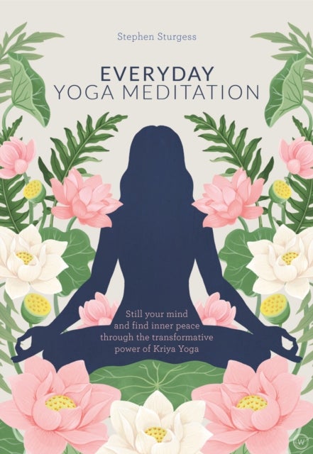 Everyday Yoga Meditation - Still Your Mind and Find Inner Peace Through the Transformative Power of Kriya Yoga