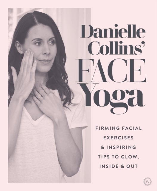 Danielle Collins' Face Yoga - Firming Facial Exercises & Inspiring Tips to Glow, Inside and Out