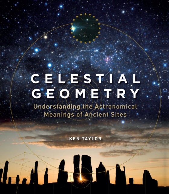 Celestial Geometry - Understanding the Astronomical Meanings of Ancient Sites