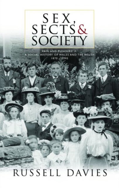 Sex, Sects and Society - Pain and Pleasure': A Social History of Wales and the Welsh, 1870-1945