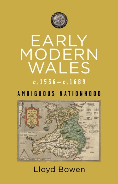Early Modern Wales c.1536¿c.1689 - Ambiguous Nationhood