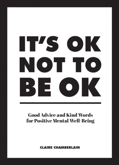 It''s OK not to be OK - Good Advice and Kind Words for Positive Mental Well-Being