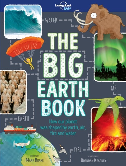 Lonely Planet Kids The Big Earth Book - Explore Our Planet's Four Elements , History, Geography & Science Facts , Volcanoes, Earthquakes, Northern Lights, Waterfalls & More