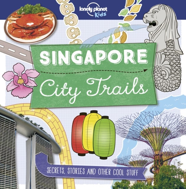 Lonely Planet Kids City Trails - Singapore - Learn Amazing Facts, Secrets & Stories , Explore Places for History Buffs, Foodies & Culture Seekers , More Cities in the Series