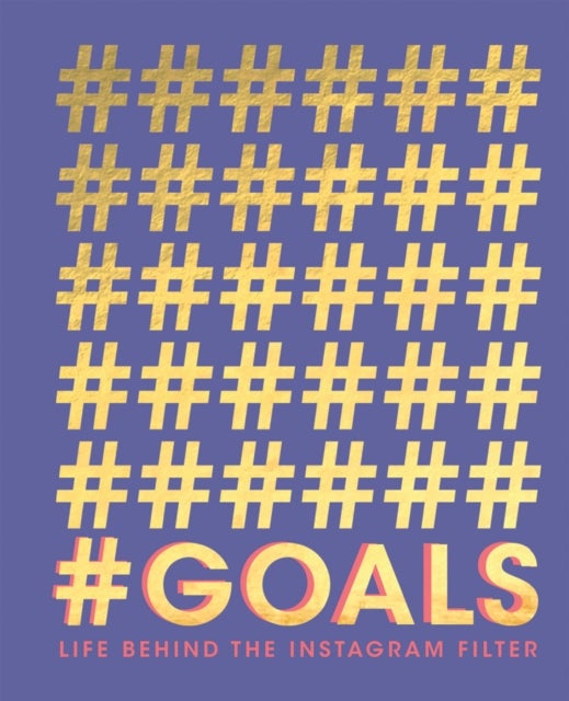 #goals - Life Behind the Instagram Filter
