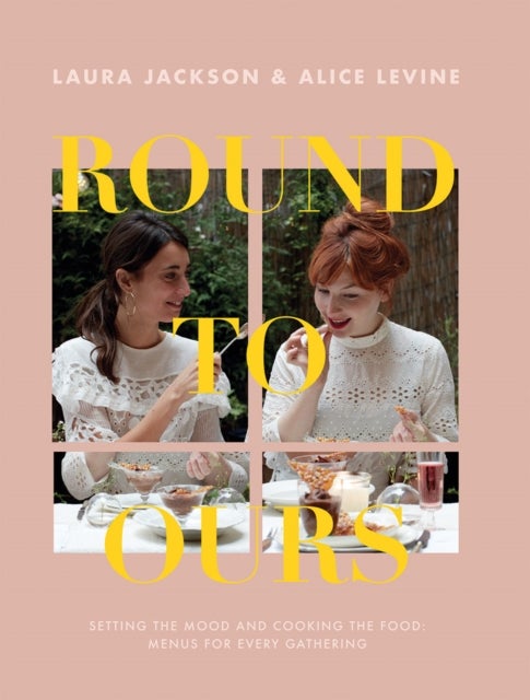 Round to Ours - Setting the Mood and Cooking the Food: Menus for Every Gathering