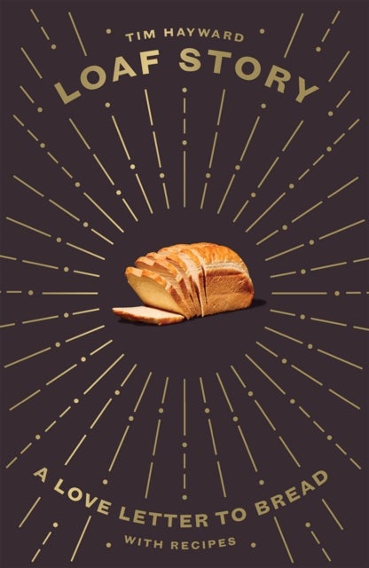 Loaf Story - A Love-letter to Bread, with Recipes