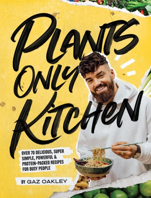 Plants-Only Kitchen - Over 70 Delicious, Super-simple, Powerful & Protein-packed Recipes for Busy People