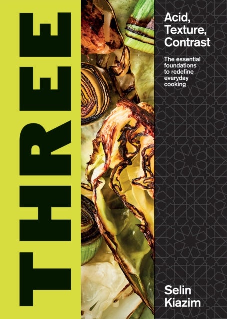 Three - Acid, Texture, Contrast – The Essential Foundations to Redefine Everyday Cooking
