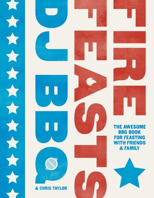 Fire Feasts - The Awesome BBQ Book for Feasting with Friends and Family