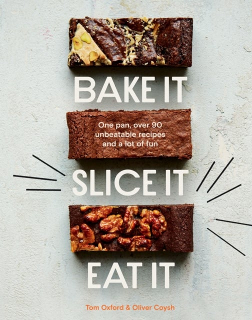 Bake It. Slice It. Eat It. - One Pan, Over 90 Unbeatable Recipes and a Lot of Fun