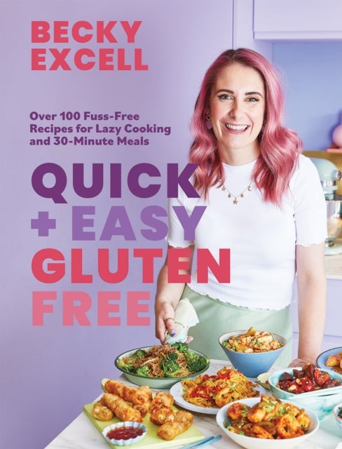 Quick and Easy Gluten Free - Over 100 Fuss-Free Recipes for Lazy Cooking and 30-Minute Meals