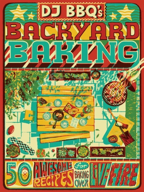 DJ BBQ''s Backyard Baking - 50 Awesome Recipes for Baking Over Live Fire