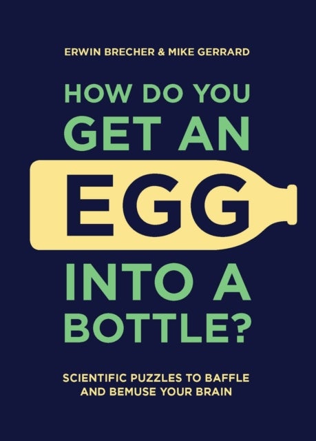 How Do You Get An Egg Into A Bottle? - Scientific puzzles to baffle and bemuse your brain