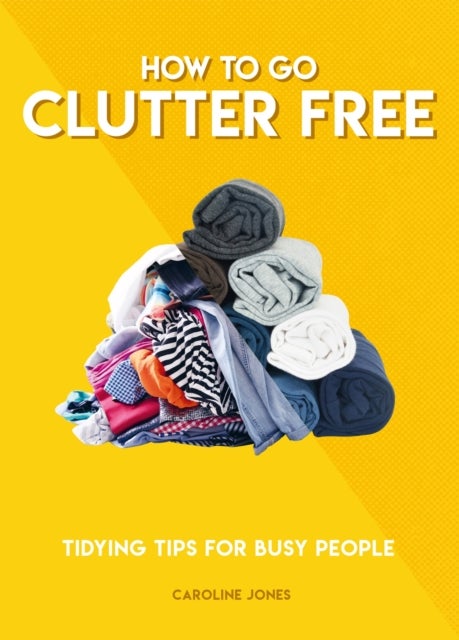 How to Go Clutter Free - Tidying tips for busy people