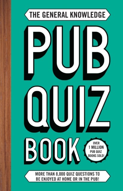 The General Knowledge Pub Quiz Book - More than 8,000 quiz questions to be enjoyed at home or in the pub!