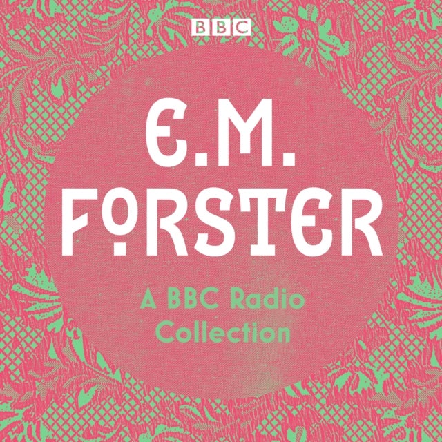 E. M. Forster: A BBC Radio Collection - Twelve dramatisations and readings including A Passage to India, A Room with a View and Howards End