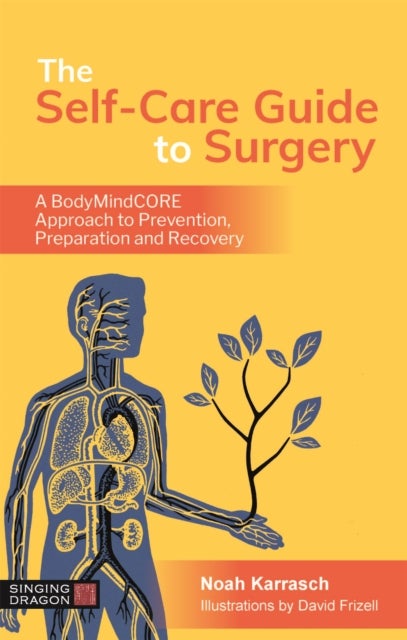 The Self-Care Guide to Surgery - A BodyMindCORE Approach to Prevention, Preparation and Recovery