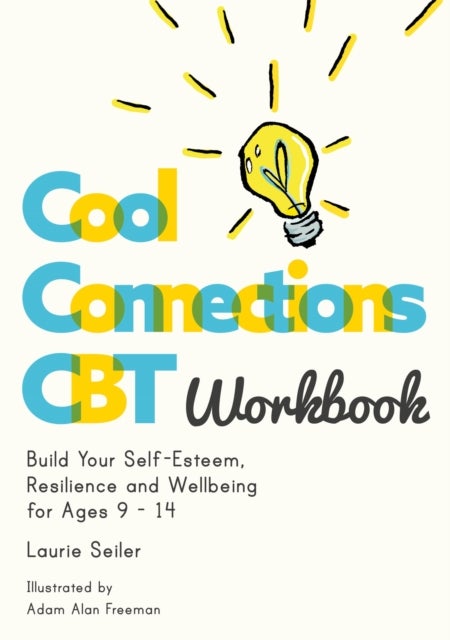 Cool Connections CBT Workbook - Build Your Self-Esteem, Resilience and Wellbeing for Ages 9 - 14