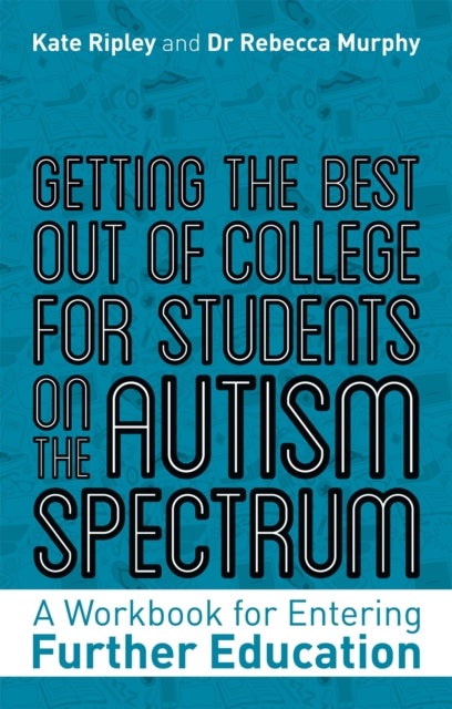 Getting the Best Out of College for Students on the Autism Spectrum - A Workbook for Entering Further Education