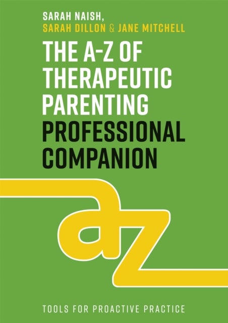 The A-Z of Therapeutic Parenting Professional Companion - Tools for Proactive Practice