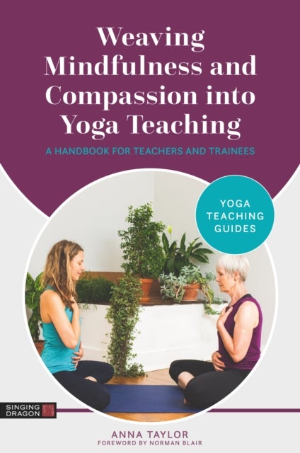 Weaving Mindfulness and Compassion into Yoga Teaching - A Handbook for Teachers and Trainees