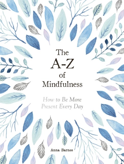A-Z of Mindfulness - How to Be More Present Every Day