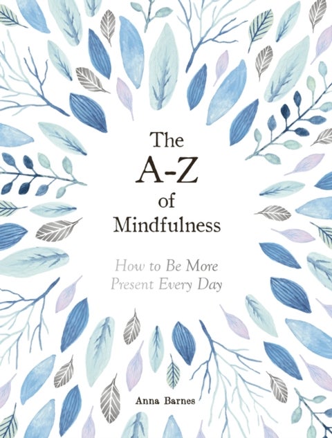 A-Z of Mindfulness - How to Be More Present Every Day