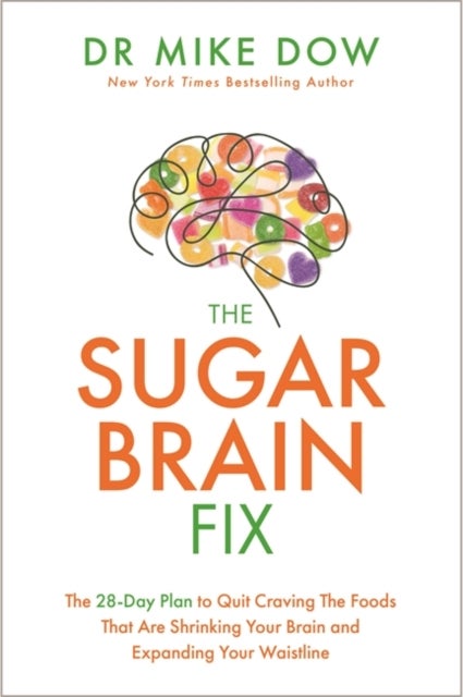 Sugar Brain Fix - The 28-Day Plan to Quit Craving the Foods That Are Shrinking Your Brain and Expanding Your Waistline