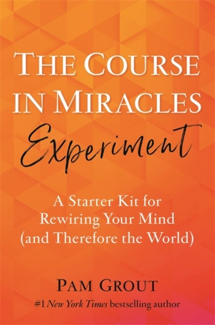 Course in Miracles Experiment - A Starter Kit for Rewiring Your Mind (and Therefore the World)