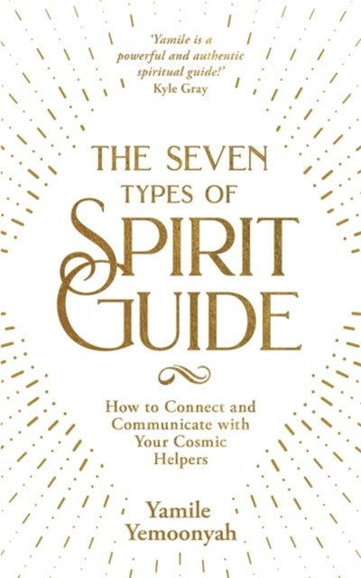 Seven Types of Spirit Guide - How to Connect and Communicate with Your Cosmic Helpers