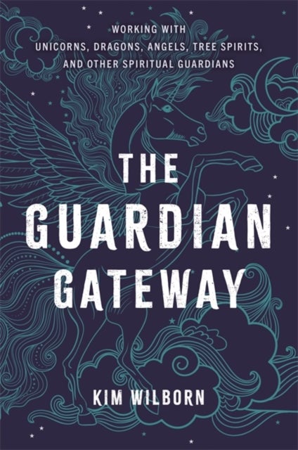 The Guardian Gateway - Working with Unicorns, Dragons, Angels, Tree Spirits, and Other Spiritual Guardians