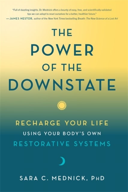 The Power of the Downstate - Recharge Your Life Using Your Body's Own Restorative Systems