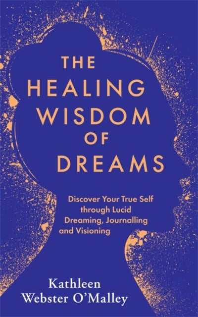 Healing Wisdom of Dreams - Discover Your True Self through Lucid Dreaming, Journalling and Visioning
