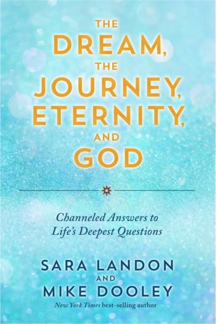 Dream, the Journey, Eternity, and God - Channeled Answers to Life’s Deepest Questions