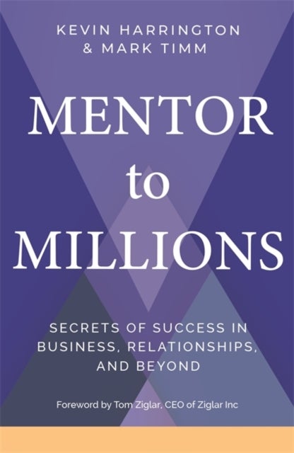 Mentor to Millions - Secrets of Success in Business, Relationships and Beyond