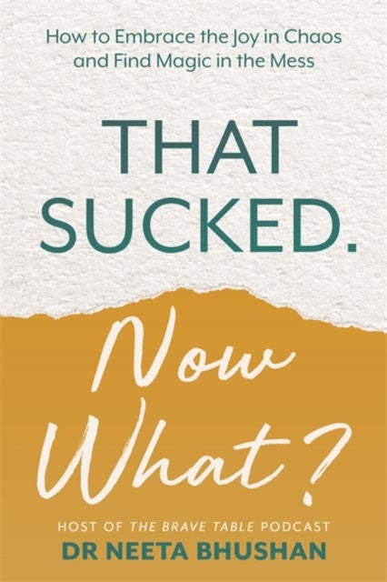 That Sucked. Now What? - How to Embrace the Joy in Chaos and Find Magic in the Mess