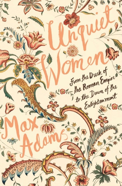Unquiet Women - From the Dusk of the Roman Empire to the Dawn of the Enlightenment